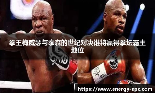 拳王梅威瑟与泰森的世纪对决谁将赢得拳坛霸主地位