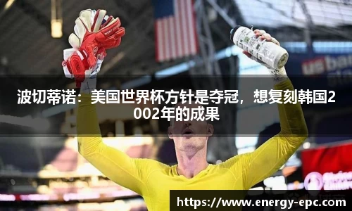 波切蒂诺：美国世界杯方针是夺冠，想复刻韩国2002年的成果